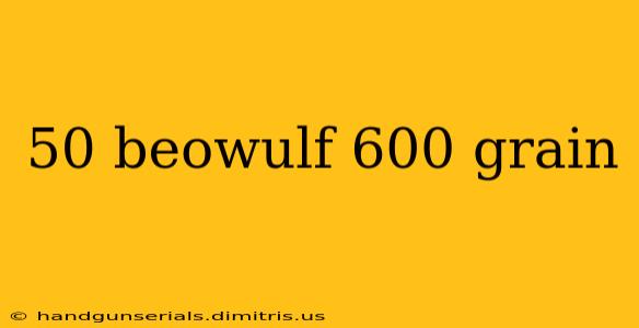 50 beowulf 600 grain