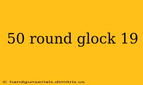 50 round glock 19