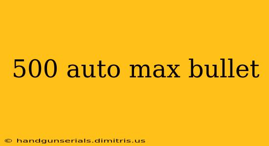 500 auto max bullet