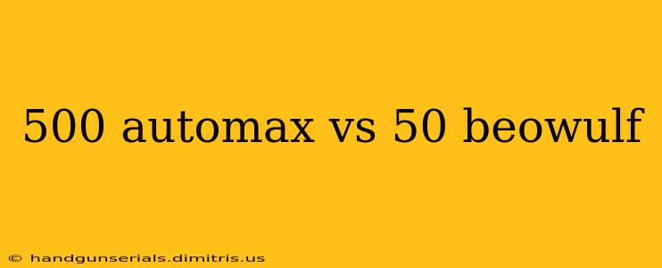 500 automax vs 50 beowulf