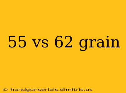 55 vs 62 grain