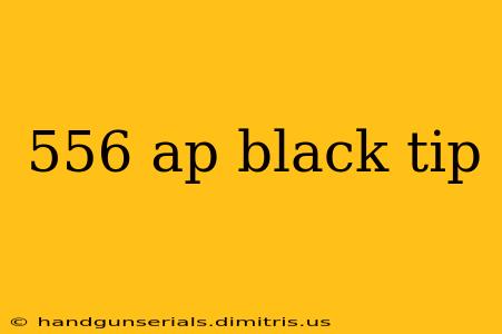 556 ap black tip