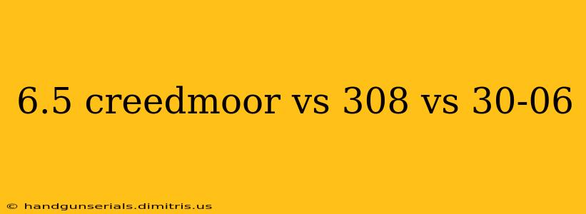 6.5 creedmoor vs 308 vs 30-06