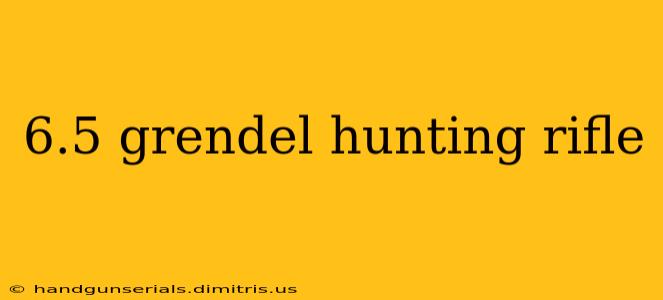 6.5 grendel hunting rifle