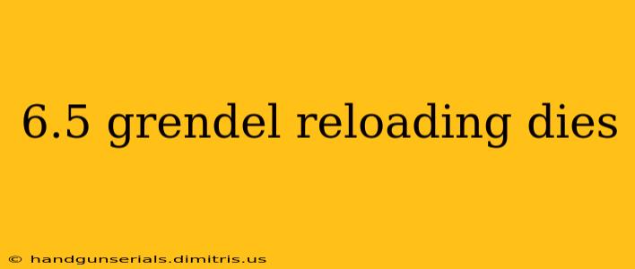 6.5 grendel reloading dies