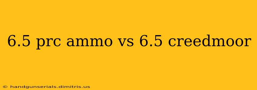 6.5 prc ammo vs 6.5 creedmoor