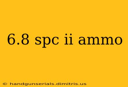 6.8 spc ii ammo