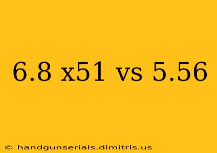 6.8 x51 vs 5.56