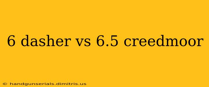 6 dasher vs 6.5 creedmoor