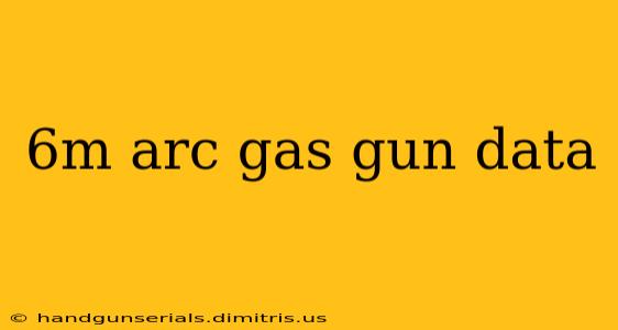 6m arc gas gun data