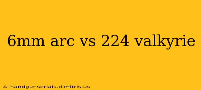 6mm arc vs 224 valkyrie