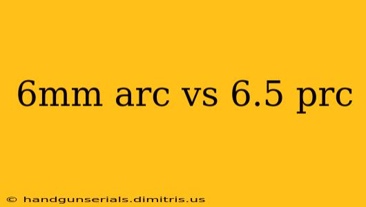 6mm arc vs 6.5 prc