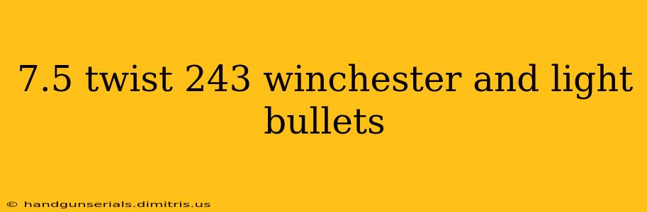 7.5 twist 243 winchester and light bullets