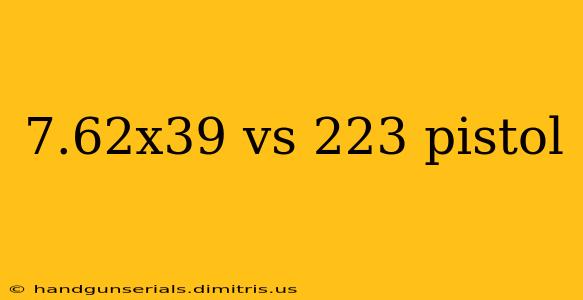 7.62x39 vs 223 pistol