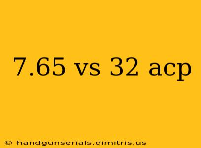 7.65 vs 32 acp