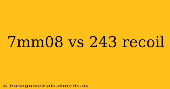 7mm08 vs 243 recoil