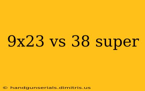 9x23 vs 38 super