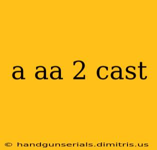 a aa 2 cast