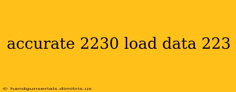 accurate 2230 load data 223