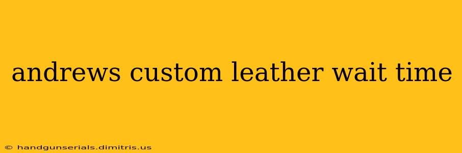 andrews custom leather wait time