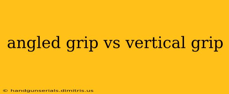 angled grip vs vertical grip