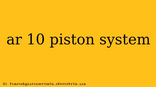 ar 10 piston system