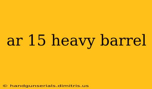 ar 15 heavy barrel