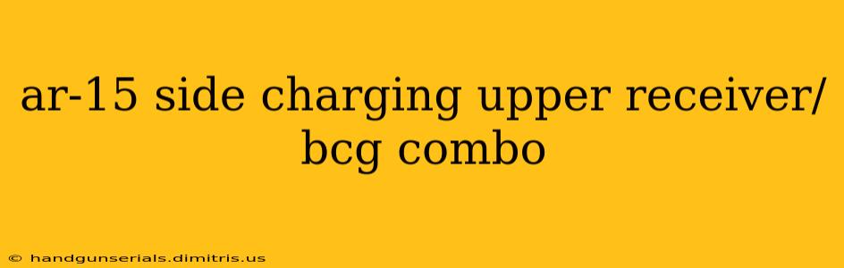 ar-15 side charging upper receiver/bcg combo