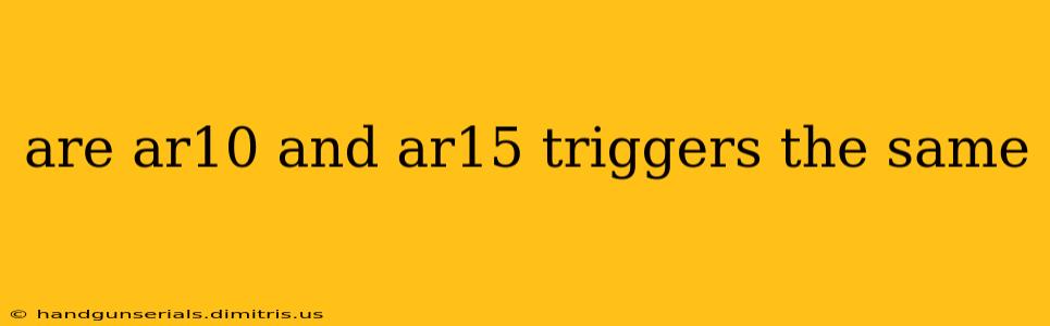 are ar10 and ar15 triggers the same