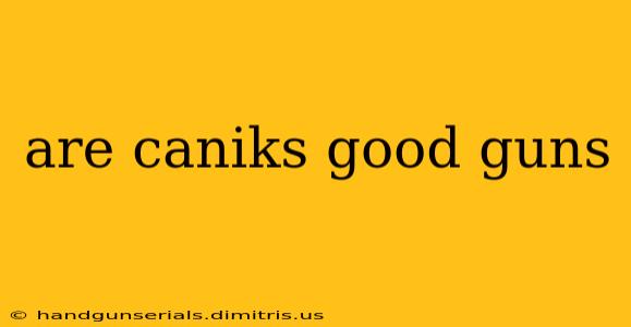 are caniks good guns