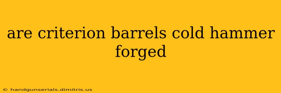 are criterion barrels cold hammer forged