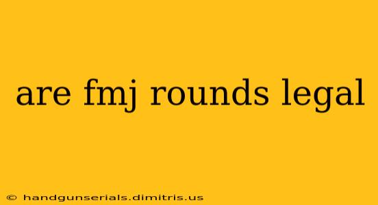 are fmj rounds legal