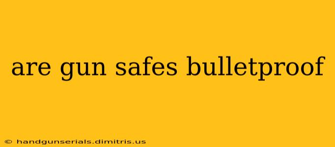 are gun safes bulletproof