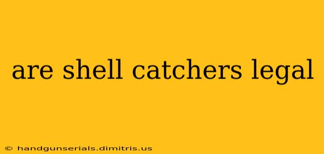 are shell catchers legal