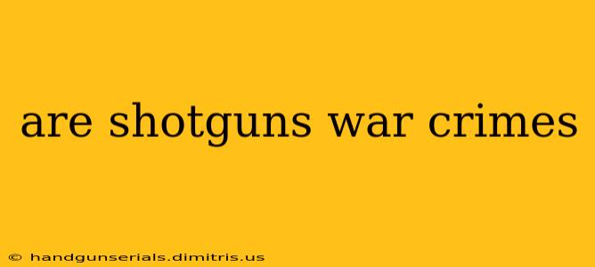 are shotguns war crimes