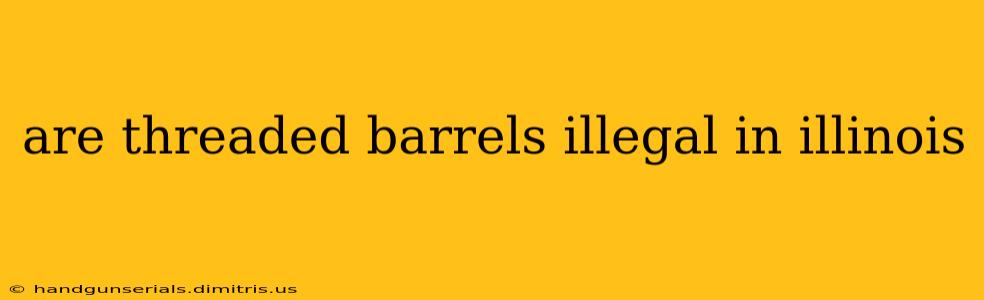 are threaded barrels illegal in illinois