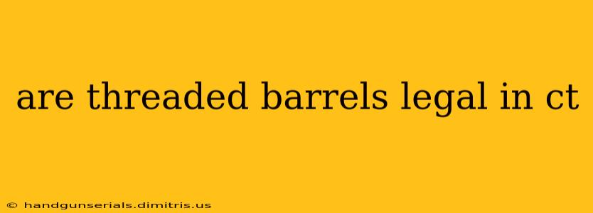 are threaded barrels legal in ct