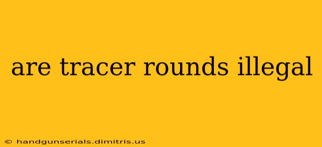 are tracer rounds illegal