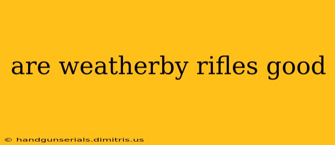 are weatherby rifles good