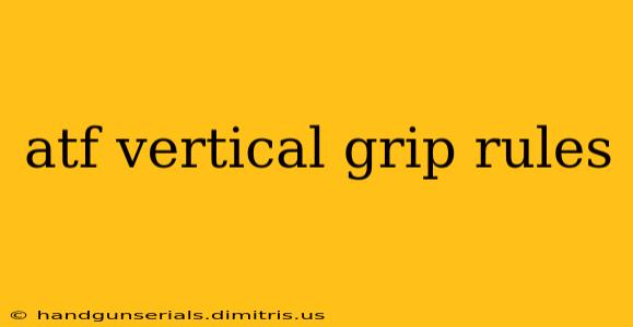 atf vertical grip rules