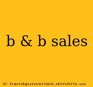 b & b sales