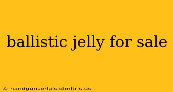 ballistic jelly for sale