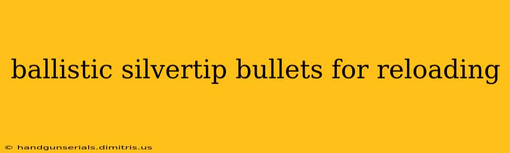 ballistic silvertip bullets for reloading