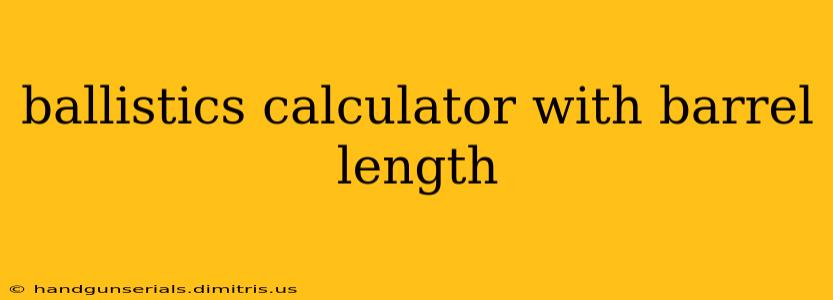 ballistics calculator with barrel length