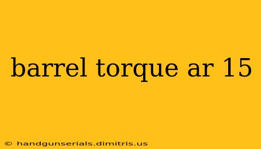 barrel torque ar 15