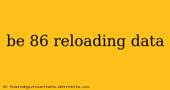 be 86 reloading data