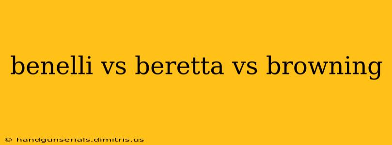 benelli vs beretta vs browning