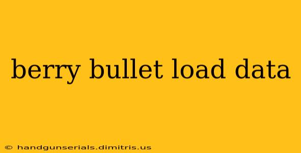 berry bullet load data