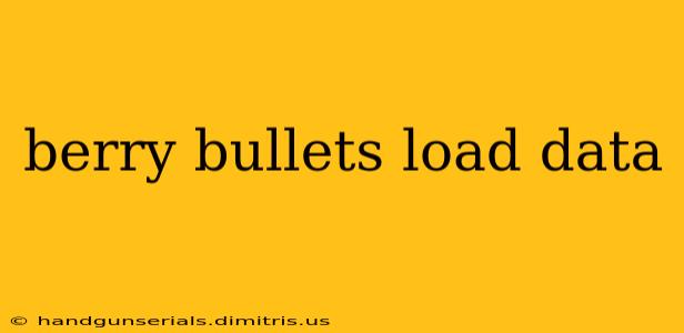 berry bullets load data