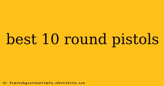 best 10 round pistols